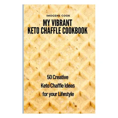 "My Vibrant Keto Chaffle Cookbook: 50 Creative Keto Chaffle Ideas for your Lifestyle" - "" ("Coo