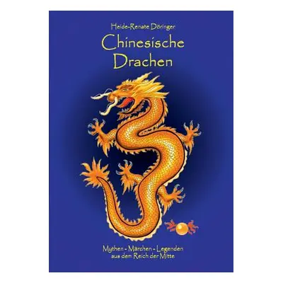 "Chinesische Drachen: Mythen - Mrchen - Legenden aus dem Reich der Mitte" - "" ("Dringer Heide-R