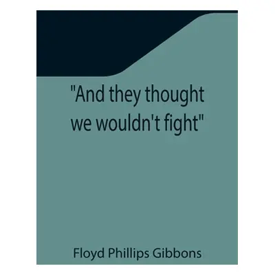 "And they thought we wouldn't fight" - "" ("Phillips Gibbons Floyd")