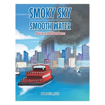 "Smoky Sky Smooth Water: A Tale of the 9/11 Great Boatlift" - "" ("Frey Ed D. Deborah")