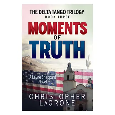 "Moments of Truth: A Layne Sheppard Novel - Book Three" - "" ("LaGrone Christopher")