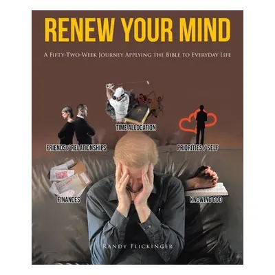 "Renew Your Mind: A Fifty-Two-Week Journey Applying the Bible to Everyday Life" - "" ("Flickinge