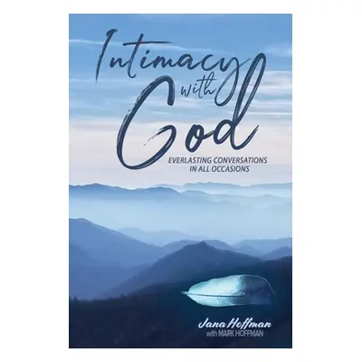 "Intimacy with God: Everlasting Conversations in All Occasions" - "" ("Hoffman Jana")