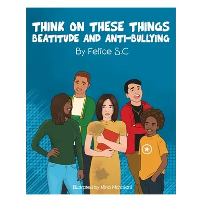 "Think On These Things Beatitudes and Anti-Bullying" - "" ("S. C. Felice")