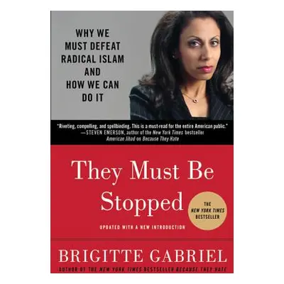 "They Must Be Stopped: Why We Must Defeat Radical Islam and How We Can Do It" - "" ("Gabriel Bri