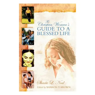 "The Christian Woman's Guide to a Blessed Life" - "" ("Neal Sharie L.")