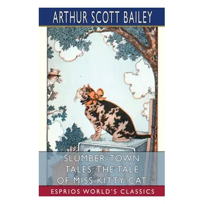 "Slumber-Town Tales: The Tale of Miss Kitty Cat (Esprios Classics)" - "" ("Bailey Arthur Scott")