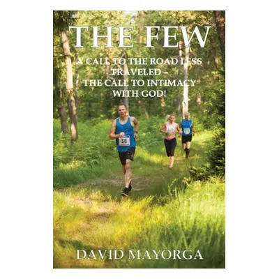 "The Few: A Call to the Road Less Traveled - The Call to Intimacy With God" - "" ("Mayorga David