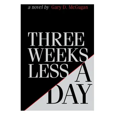 "Three Weeks Less a Day" - "" ("McGugan Gary D.")