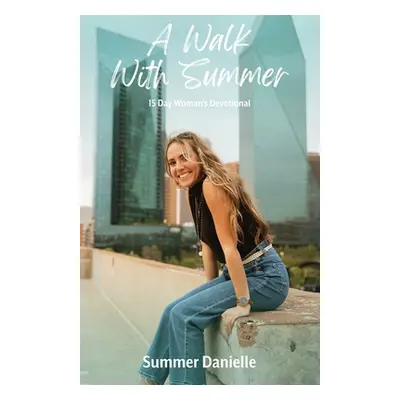 "A Walk With Summer: 15 Day Woman's Devotional" - "" ("Danielle Summer")