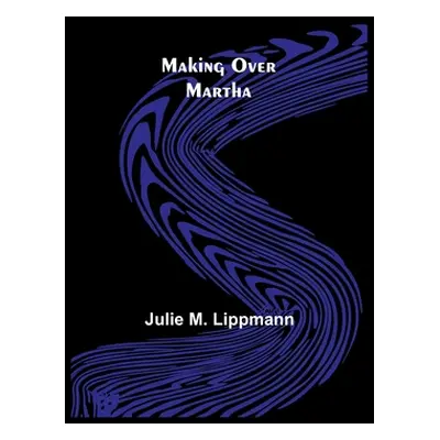 "Making Over Martha" - "" ("M. Lippmann Julie")