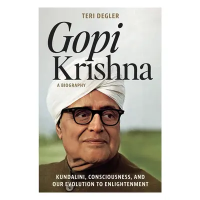 "Gopi Krishna-A Biography: Kundalini, Consciousness, and Our Evolution to Enlightenment" - "" ("