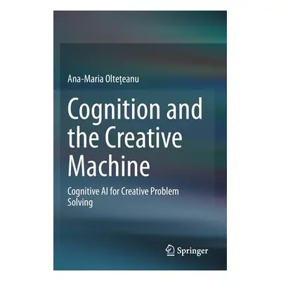 "Cognition and the Creative Machine: Cognitive AI for Creative Problem Solving" - "" ("Oltețeanu