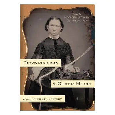 "Photography and Other Media in the Nineteenth Century" - "" ("Natale Simone")