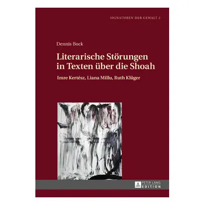 "Literarische Stoerungen in Texten Ueber Die Shoah: Imre Kertsz, Liana Millu, Ruth Klueger" - ""