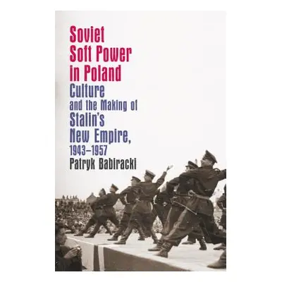 "Soviet Soft Power in Poland: Culture and the Making of Stalin's New Empire, 1943-1957" - "" ("B