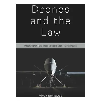 "Drones and the Law: International Responses to Rapid Drone Proliferation" - "" ("Sehrawat Vivek