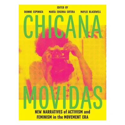 "Chicana Movidas: New Narratives of Activism and Feminism in the Movement Era" - "" ("Espinoza D