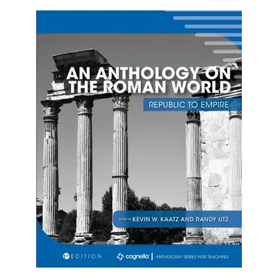 "An Anthology on the Roman World: Republic to Empire" - "" ("Kaatz Kevin W.")