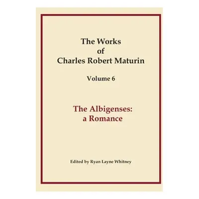 "The Albigenses, Works of Charles Robert Maturin, Vol. 6" - "" ("Maturin Charles Robert")