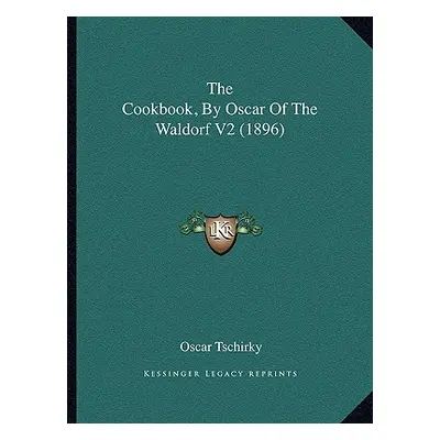 "The Cookbook, by Oscar of the Waldorf V2 (1896)" - "" ("Tschirky Oscar")