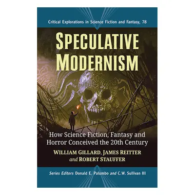 "Speculative Modernism: How Science Fiction, Fantasy and Horror Conceived the Twentieth Century"