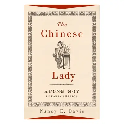 "The Chinese Lady: Afong Moy in Early America" - "" ("Davis Nancy E.")