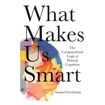 "What Makes Us Smart: The Computational Logic of Human Cognition" - "" ("Gershman Samuel")