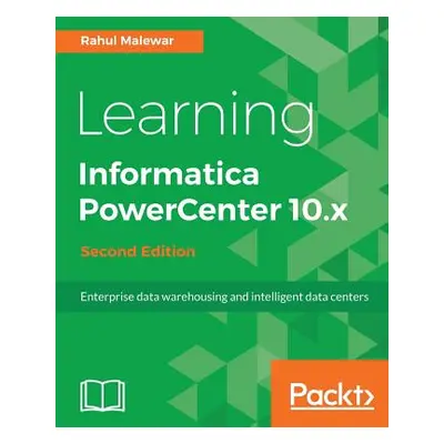 "Learning Informatica PowerCenter 10.x - Second Edition: Enterprise data warehousing and intelli