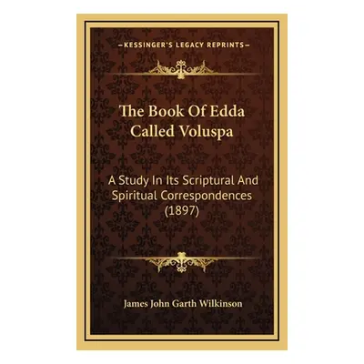 "The Book Of Edda Called Voluspa: A Study In Its Scriptural And Spiritual Correspondences (1897)