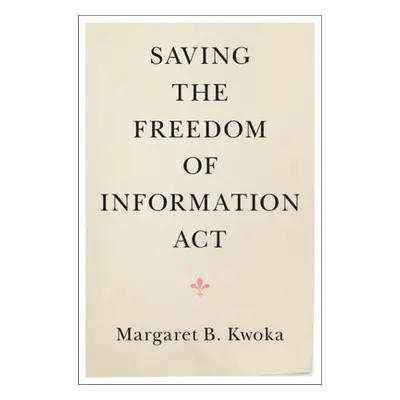 "Saving the Freedom of Information Act" - "" ("Kwoka Margaret B.")