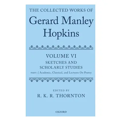 "The Collected Works of Gerard Manley Hopkins: Volume VI: Sketches and Scholarly Studies: Part 1