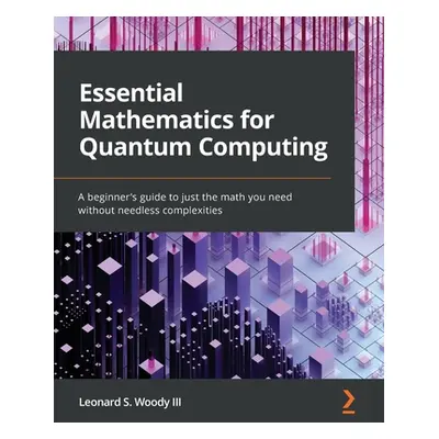 "Essential Mathematics for Quantum Computing: A beginner's guide to just the math you need witho