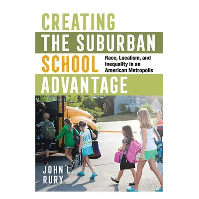 "Creating the Suburban School Advantage: Race, Localism, and Inequality in an American Metropoli