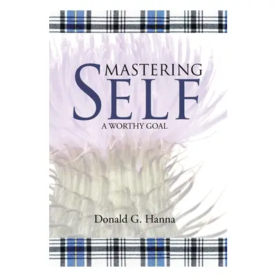 "Mastering Self: A Worthy Goal" - "" ("Hanna Donald G.")