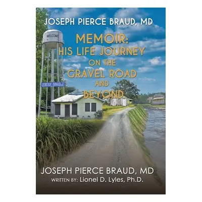 "The Memoir of Joseph Pierce Braud, Md: His Life Journey on the Gravel Road and Beyond: As Told 