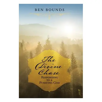 "The Divine Chase: Responding to a Pursuing God" - "" ("Bounds Ben")