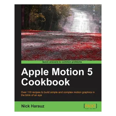 "Apple Motion 5 Cookbook" - "" ("Harauz Nick")