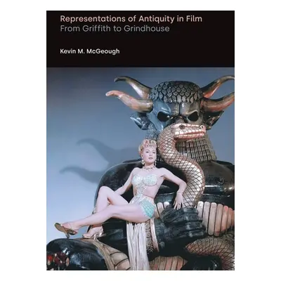 "Representations of Antiquity in Film: From Griffith to Grindhouse" - "" ("McGeough Kevin M.")