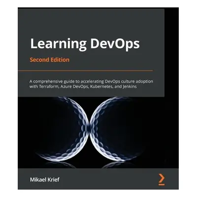 "Learning DevOps - Second Edition: A comprehensive guide to accelerating DevOps culture adoption