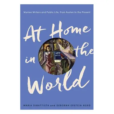 "At Home in the World: Women Writers and Public Life, from Austen to the Present" - "" ("DiBatti