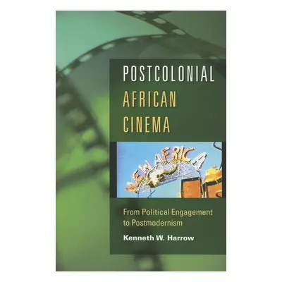 "Postcolonial African Cinema: From Political Engagement to Postmodernism" - "" ("Harrow Kenneth 