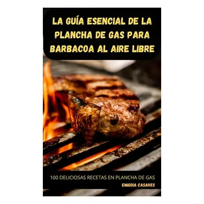 "La Gua Esencial de la Plancha de Gas Para Barbacoa Al Aire Libre" - "" ("Emigdia Casares")