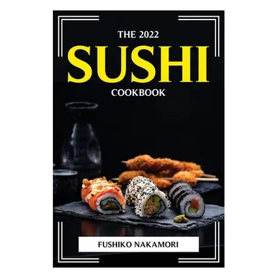 "The 2022 Sushi Cookbook" - "" ("Fushiko Nakamori")