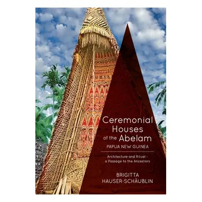 "Ceremonial Houses of the Abelam Papua New Guinea: Architecture and Ritual-Passage to the Ancest