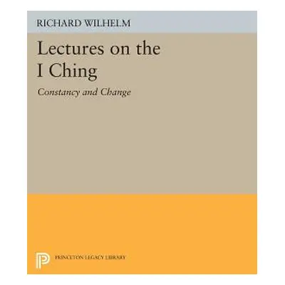 "Lectures on the I Ching: Constancy and Change" - "" ("Wilhelm Richard")