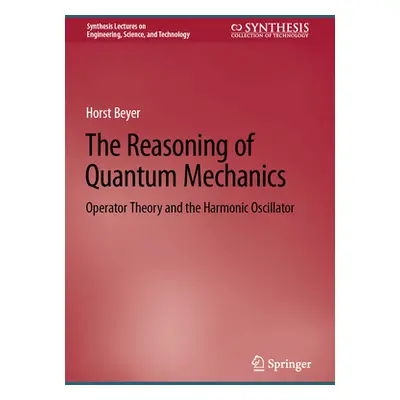 "The Reasoning of Quantum Mechanics: Operator Theory and the Harmonic Oscillator" - "" ("Beyer H