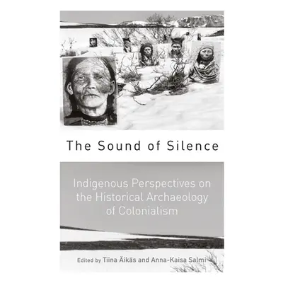 "The Sound of Silence: Indigenous Perspectives on the Historical Archaeology of Colonialism" - "