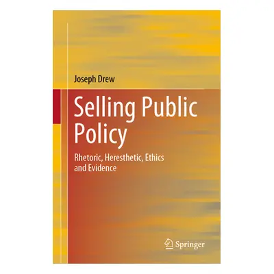 "Selling Public Policy: Rhetoric, Heresthetic, Ethics and Evidence" - "" ("Drew Joseph")