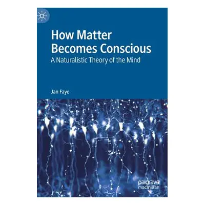 "How Matter Becomes Conscious: A Naturalistic Theory of the Mind" - "" ("Faye Jan")